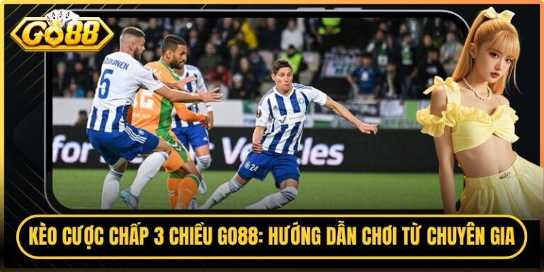 Kèo Cược Chấp 3 Chiều Go88: Hướng Dẫn Chơi Từ Chuyên Gia